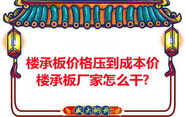 樓承板價格壓到成本價，樓承板廠家怎么干？