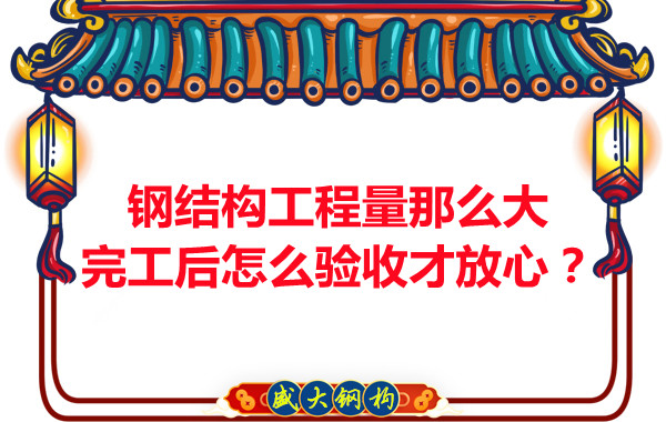 鋼結(jié)構(gòu)工程量那么大，完工后怎么驗(yàn)收才放心？