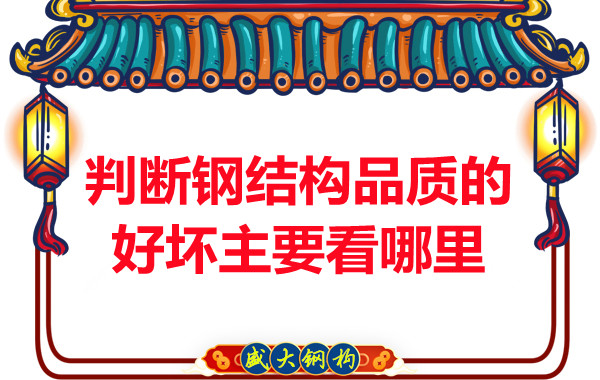 判斷鋼結構品質的好壞主要看哪里?