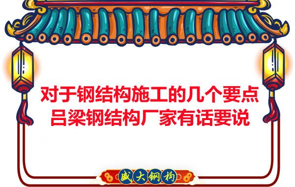 對于鋼結構施工的幾個要點，呂梁鋼結構廠家有話要說