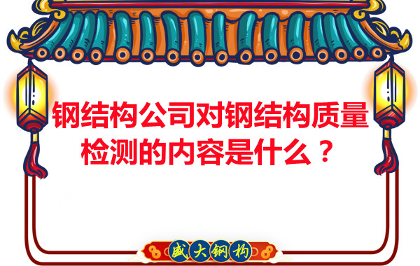 鋼結(jié)構(gòu)公司對鋼結(jié)構(gòu)質(zhì)量檢測的內(nèi)容是什么？