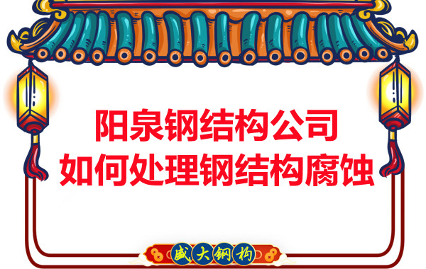 陽泉鋼結(jié)構(gòu)公司如何處理鋼結(jié)構(gòu)腐蝕問題的