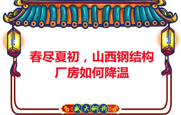 春盡夏初，山西鋼結(jié)構(gòu)廠房如何降溫