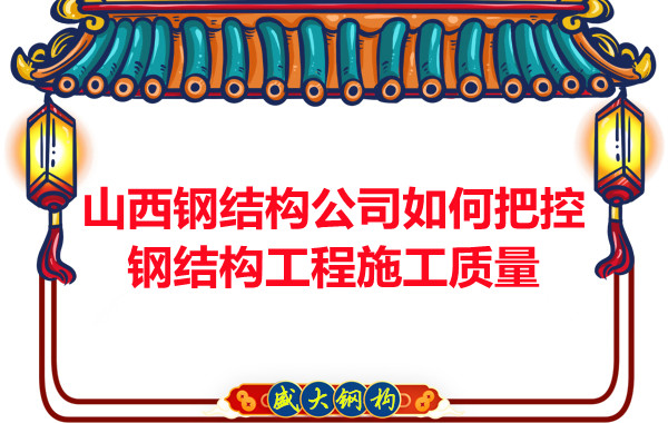 山西鋼結(jié)構(gòu)公司如何把控鋼結(jié)構(gòu)工程施工質(zhì)量