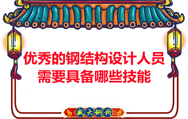 山西鋼結(jié)構(gòu)公司：優(yōu)秀的鋼結(jié)構(gòu)設(shè)計(jì)人員需要具備哪些技能