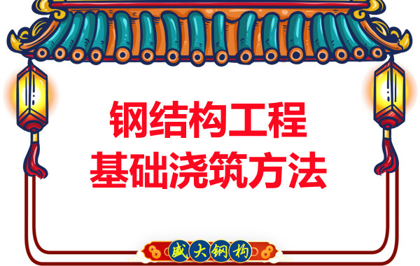 山西鋼結(jié)構廠家：鋼結(jié)構工程基礎澆筑方法