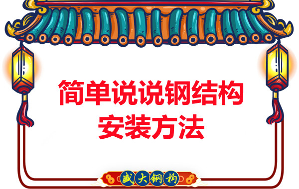 山西鋼結(jié)構(gòu)廠(chǎng)家：簡(jiǎn)單說(shuō)說(shuō)鋼結(jié)構(gòu)安裝方法