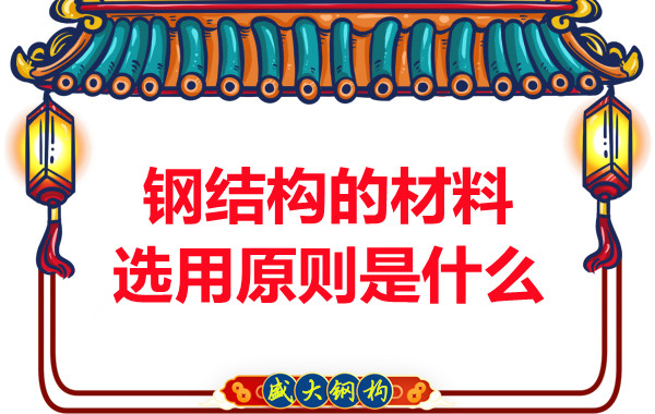 山西鋼結(jié)構(gòu)廠(chǎng)家：鋼結(jié)構(gòu)的材料選用原則是什么