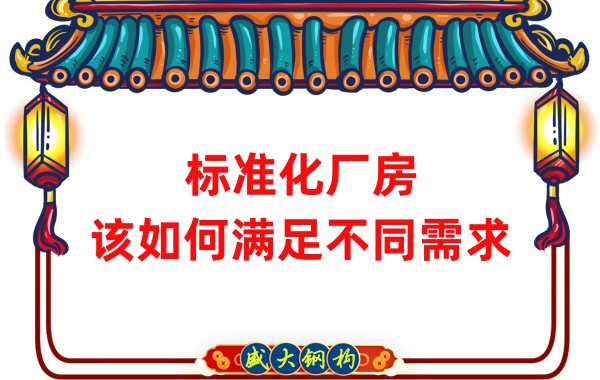 山西鋼結構公司：標準化廠房，該如何滿足不同需求？