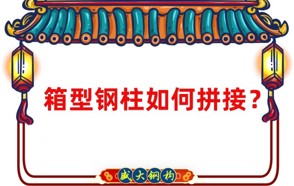 山西鋼結(jié)構(gòu)加工廠：箱型鋼柱如何拼接？