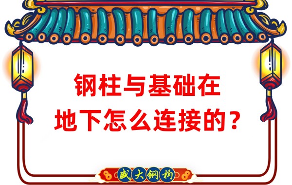 山西鋼結(jié)構(gòu)加工：鋼柱與基礎(chǔ)在地下怎么連接的？